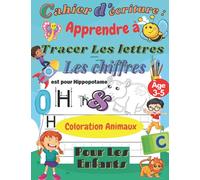 Cahier d'écriture: apprendre à tracer les lettres les chiffres & coloration animaux: Apprenez à votre enfant à écrire les lettres ... d'écriture Maternelles & cp Âge 3et+