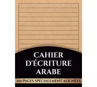 Cahier d'Écriture Arabe: Développez Vos Compétences en Écriture Arabe avec ce Cahier Pratique pour Enfants et Adultes