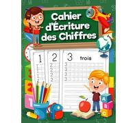 Cahier d'Écriture des Chiffres: Pour apprendre à écrire les chiffres à vos enfants de manière ludique. Cahier d’écriture maternelle pour apprendre les chiffres pour les enfants à partir de 4 ans.