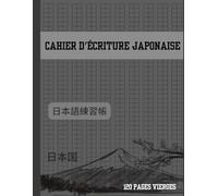 Cahier D'écriture Japonaise des Hiragana, katakana et Kanji: 120 pages quadrillées vierges pour pratiquer la Calligraphie