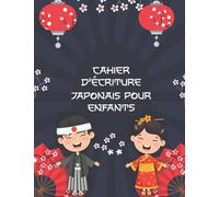 Cahier d'Écriture Japonaise pour Enfants: Entrainement Kanji, Katakana et Hiragana pour les Petits | Carnet d'Exercice pour Écrire le Japonais en ... et en Dessinant | Pour les 6-12 ans.