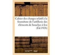 Cahier des charges relatif à la fourniture au service de l'artillerie des éléments de bouches à feu Collectif (Auteur)