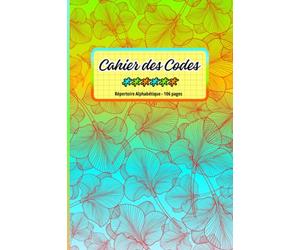 Cahier des Codes: Vos Codes en Toute Sécurité - 106 Pages pour Organiser Vos Mots de Passe Alphabétiquement