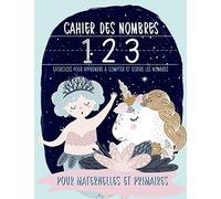 Cahier des nombres : exercices pour apprendre à compter et écrire les nombres : pour maternelles et primaires