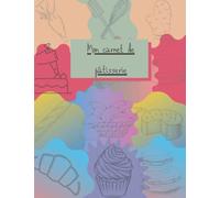 cahier des recettes cap patissier: cahier spécifiquement pour note et garder les recette et les idies patissier et cuisinier