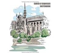 Cahier D'esquisses : Cahier De Dessin Large Format A4 De 110 Pages Papier Crème Avec Couverture Brillante Notre Dame.: Eveiller Son Talon D'artiste / Dessin D'architecture / Cahier De Dessin / Rentrée