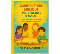 CAHIER D'ÉTUDE BIBLIQUE POUR ENFANTS 8 ANS- 12: Leçons et Activités Interactives qui Donnent vie à la Parole de Dieu