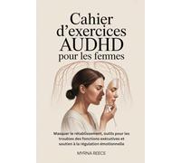Cahier d'exercices AuDHD pour les femmes: Masquer le rétablissement, outils pour les troubles des fonctions exécutives et soutien à la régulation émotionnelle