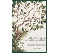 Cahier d'exercices de parentalité bienveillante: Exercices pratiques pour élever des enfants émotionnellement intelligents et résilients