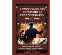 CAHIER D'EXERCICES DE PRATIQUE DE PRISE DE PAROLE EN PUBLIC 2026.: Un cahier d'exercices d'entraînement étape par étape pour gagner en confiance, maîtriser votre voix et parler avec force partout.