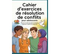 Cahier d'exercices de résolution de conflits pour adolescents: Plus de 40 outils pour gérer les drames, s'exprimer et garder son sang froid