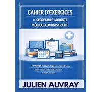 CAHIER D'EXERCICES DE SECRÉTAIRE ADJOINTE MÉDICO-ADMINISTRATIF: Formation étape par étape aux opérations de bureau, dossiers patients, rendez-vous, facturation et soutien aux soins