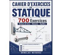 CAHIER D'EXERCICES DE STATIQUE: 700 Exercices Vecteurs de force · Moments · Équilibre