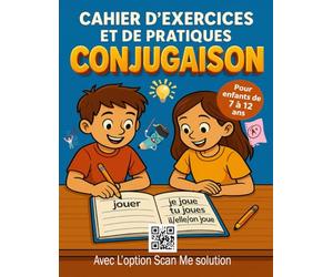 Cahier d'Exercices et de Pratiques Conjugaison: à remplir en s'entrainant à conjuguer des verbes | pour enfant de 7 à 12 ans | fiches pour tous les modes et temps