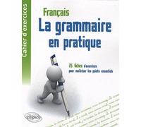 La Grammaire En Pratique - Cahier D'exercices - 25 Fiches D'exercices Pour Maîtriser Les Points Essentiels De La Grammaire Française