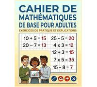 Cahier d'exercices mathématiques de base pour adultes: Cahier d'exercices de mathématiques pour adultes, Exercices d'addition, soustraction et multiplication | Boost Your Skills & Confidence