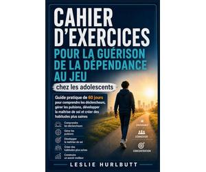 Cahier d'exercices pour la guérison de la dépendance au jeu chez les adolescents: Guide pratique de 60 jours pour comprendre les déclencheurs, gérer les pulsions, développer la maîtrise de soi et crée