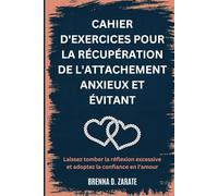 CAHIER D'EXERCICES POUR LA RÉCUPÉRATION DE L'ATTACHEMENT ANXIEUX ET ÉVITANT: Laissez tomber la réflexion excessive et adoptez la confiance en l'amour
