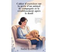 Cahier d'exercices sur la perte d'un animal de compagnie et le rétablissement après le deuil: Activités de guérison guidées pour traiter le deuil animal et restaurer en douceur la paix intérieure