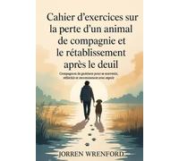Cahier d'exercices sur la perte d'un animal de compagnie et le rétablissement après le deuil: Compagnon de guérison pour se souvenir, réfléchir et recommencer avec espoir