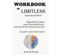 Cahier d'exercices sur l'édition étendue illimitée {un guide du livre de Jim Kwik} : améliorez votre cerveau, apprenez tout plus rapidement et déverrouillez votre vie exceptionnelle