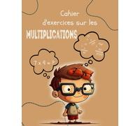 Cahier d'exercices sur les multiplications: 120 jours d'exercices de tables de multiplication