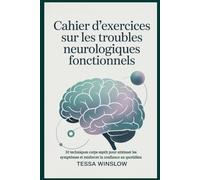 Cahier d'exercices sur les troubles neurologiques fonctionnels: 30 techniques corps esprit pour atténuer les symptômes et renforcer la confiance au quotidien