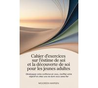 Cahier d'exercices sur l'estime de soi et la découverte de soi pour les jeunes adultes: Développez votre confiance en vous, clarifiez votre objectif et créez une vie dont vous serez fier