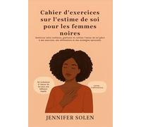 Cahier d'exercices sur l'estime de soi pour les femmes noires: Renforcez votre confiance, guérissez et cultivez l’amour de soi grâce à des exercices, des affirmations et des stratégies éprouvées.