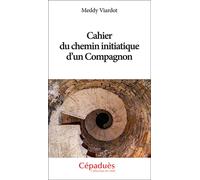 Cahier du chemin initiatique d'un Compagnon - Meddy Viardot - Cepadues - broché - Essai