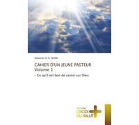 CAHIER D'UN JEUNE PASTEURVolume 1 - Ce qu'il est bon de savoir sur Dieu - Sébastien N. D. Ngom - Croix Du Salut - Poche - Essai