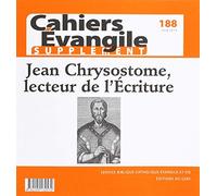 Cahier Evangile Supplément numéro 188 Jean Chrysostome, lecteur de l'Ecriture
