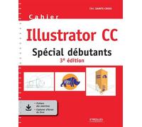 Cahier Illustrator CC Spécial débutants - Eric Sainte-Croix - Eyrolles - broché - Manuel