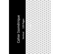 Cahier Isométrique Vertical: Papier Millimétré Isométrique pour Dessin 3D, Géométrie, Architecture et Design, 120 Pages, 8,5 x 11 Pouces.Grille ... Étudiants, Ingénieurs et Projets Créatifs.