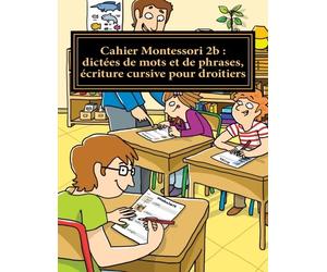 Cahier Montessori 2b : dictées de mots et de phrases, écriture cursive pour droitiers: Conforme aux programmes CP, CE1 et CE2