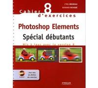 Cahier n° 8 d'exercices Photoshop Elements Cyril Bruneau (Auteur), Bernard Richebé (Auteur)