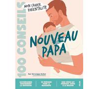 Cahier parentalité - Nouveau papa - 100 conseils: Du suivi de grossesse à l'accouchement et aux premiers instants à la maternité, des conseils, tips, ... pour réussir ses premiers pas de jeune papa