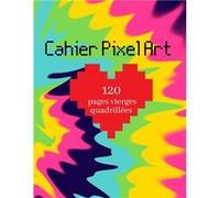 Cahier Pixel Art Cahier quadrillé petits carreaux - Grand format 120 pages vierges quadrillées - Format A4 Aucun (Auteur)