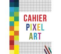 Cahier Pixel Art:: Quadrillé petits carreaux idéal pour apprendre l'art du pixel | Carnet A4 pixel art pour enfant et adolescent | Pages vierges grand format