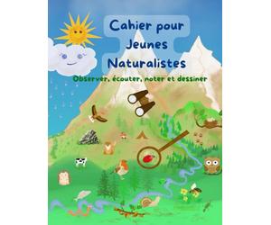 Cahier pour Jeunes Naturalistes: Observer, écouter, noter et dessiner - Carnet de terrain pour les jeunes qui aiment observer la nature. 6-16 ans.