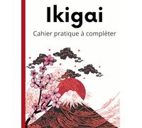 Cahier pratique à compléter, pour découvrir étape par étape son Ikigai.