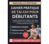 CAHIER PRATIQUE DE TAI-CHI POUR DÉBUTANTS: Un guide complet pour améliorer votre santé, votre souplesse et votre sérénité grâce à des routines quotidiennes douces.