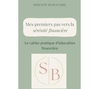 Cahier Pratique d'Éducation Financière - Sérénité Budgétaire: Mes premiers pas vers la liberté financière : Budget, épargne et objectifs | Exercices ... le contrôle de son argent sans stress