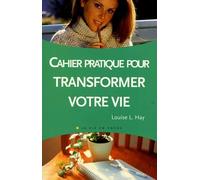 Cahier pratique pour transformer votre vie
