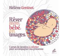 Rêver mon bébé en images - Carnet de dessins à colorier pour accompagner ma grossesse