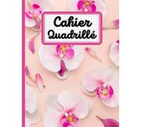 Cahier Quadrillé: Orchidée | Carnet de notes quadrillé | Grand Format A4 | 21,59cm x 27,94cm / 8,5x11 inches | 100 pages quadrillées | Cahier de ... texte, Ecriture à l'école, Pixel Art | 6-41