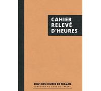 Cahier Relevé D'heures: 120 pages numérotées, registre journalier pointage du personnel absence présence et heures supplémentaires, carnet de suivi des heures de travail, grand format A4