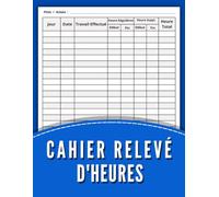 Cahier Relevé D'heures:: Carnet de suivi des heures de travail, Registre journalier pointage du personnel absence présence et heures supplémentaires, ... les entreprises et pour un usage personnel