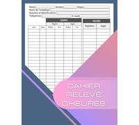 CAHIER RELEVÉ D'HEURES: Carnet d'enregistrement des heures de travail | Carnet d'heures de travail