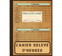 Cahier Relevé D'Heures: Carnet d'heures de travail |Carnet d'enregistrement des heures de travail | Suivi hebdomadaire des heures de travail | Carnet ... : 8.5” X 11” (21.59 x 27.94 cm) - 112 pages .